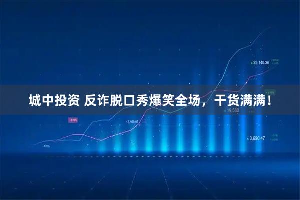 城中投资 反诈脱口秀爆笑全场，干货满满！