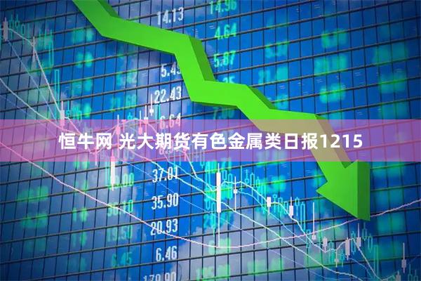 恒牛网 光大期货有色金属类日报1215